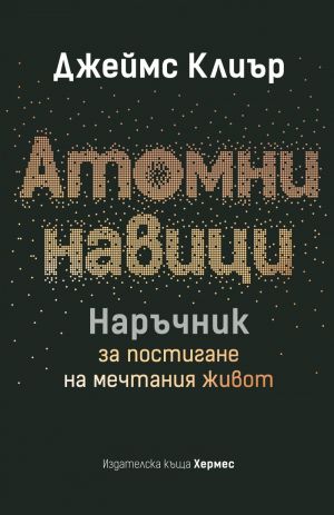 Атомни навици. Наръчник за постигане на мечтания живот